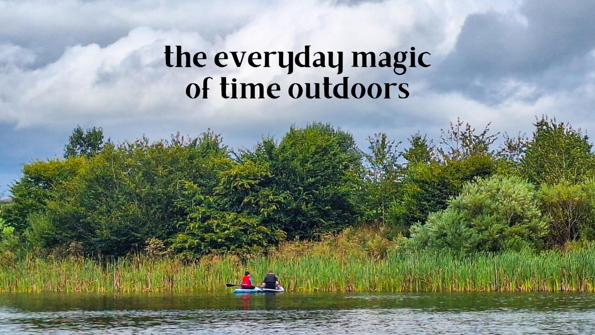 The Everyday Magic of Time Outdoors